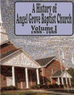 A History of Angel Grove Baptist Church: 1888 - 1988