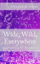 Wide, Wild, Everywhere: Short Stories for Wanderers