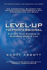 Level-UP to Professional: Elevate Your Success at Business, Work & Life: The Inspirational Blueprint for Helping Young Professionals with Career