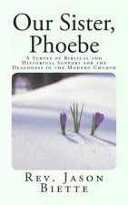 Our Sister, Phoebe: A Survey of Biblical and Historical Support for the Deaconess in the Modern Church