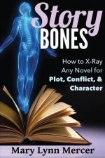 Story Bones: How to X-Ray Any Novel for Plot, Conflict, and Character