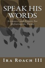 Speak His Words: Scriptures and Prayers For Defeating the Enemy