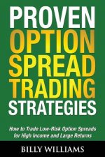 Proven Option Spread Trading Strategies: How to Trade Low-Risk Option Spreads for High Income and Large Returns