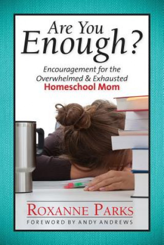 Are You Enough?: Encouragement for the Overwhelmed & Exhausted Homeschool Mom