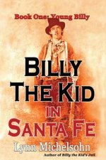 Billy the Kid in Santa Fe, Book One: Young Billy: Wild West History, Outlaw Legends, and the City at the End of the Santa Fe Trail (A Non-Fiction Tril