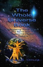 The Whole Universe Book: Navigating Time, Space and Spirit With The Awesome Human Vehicle