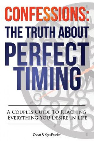 Confessions: The Truth About Perfect Timing: A Couples Guide To Reaching Everything You Desire In Life