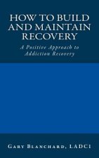 How to Build and Maintain Recovery: A Positive Approach to Addiction Recovery