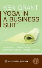 Yoga In A Business Suit: Everything I Learned About Business, I Learned In Yoga