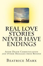 Real Love Stories Never Have Endings: After Death Communication and Other Messages from Beyond