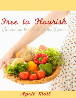 Free to Flourish: Cultivating the Fruit of the Spirit