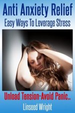 Anti Anxiety Relief: Easy Ways To Leverage Stress