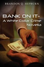 BANK ON IT- A White Collar Crime Novella