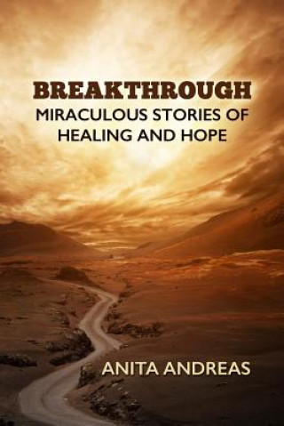 Breakthrough: Miraculous Stories of Healing and Hope