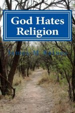 God Hates Religion: and Some Day will do away with them all