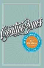 Creative Bones: How creativity works. No, really.