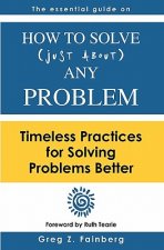 How to solve just about any problem: Timeless practices for solving problems better