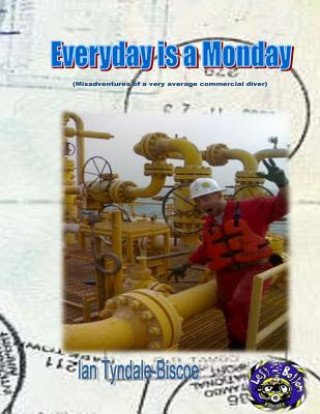 Everyday is a Monday: (Misadventures of a very average commercial diver)