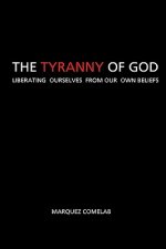 The Tyranny Of God: Liberating Ourselves From Our Own Beliefs