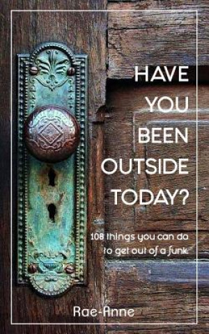 Have you been outside today?: 108 things you can do to get out of a funk.