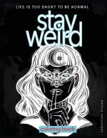 Stay Weird: Stay Weird Coloring Book - Life Is Too Short to Be Normal Stay Weird