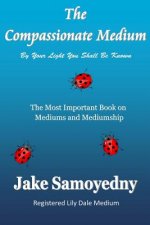 The Compassionate Medium: The Most Important Book on Mediums and Mediumship
