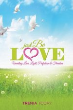 Just Be Love: Unveiling Love, Life, Perfection & Freedom