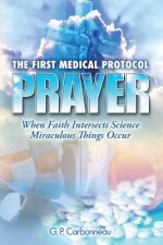 The First Medical Protocol - Prayer: When Faith Intersects Science Miraculous Things Occur