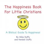 The Happiness Book For Little Christians: A Biblical Guide To Happiness!