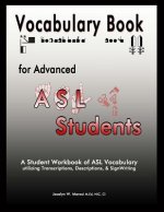 Vocabulary Book for Advanced ASL Students: A Student Workbook of ASL Vocabulary utilizing Transcriptions, Descriptions, & SignWriting