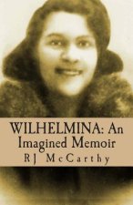 Wilhelmina: An Imagined Memoir