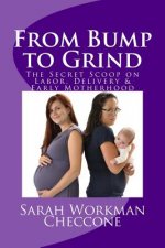 From Bump to Grind: The Secret Scoop on Labor, Delivery & Early Motherhood