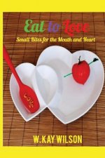 Eat to Love: sweet bites for the mouth & heart