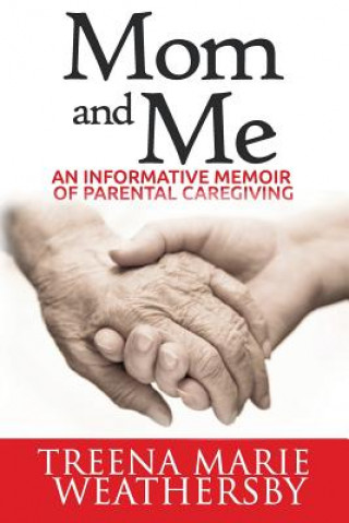 Mom and Me: An Informative Memoir of Parental Caregiving