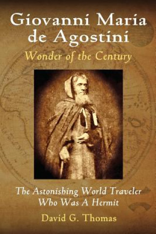 Giovanni Maria de Agostini, Wonder of the Century: The Astonishing World Traveler Who Was A Hermit