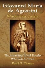Giovanni Maria de Agostini, Wonder of the Century: The Astonishing World Traveler Who Was A Hermit