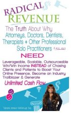 Radical REVENUE: The Truth About Why Attorneys, Doctors, Dentists, Therapists + Other Solo Practitioners NEED Leverageable, Scalable, O