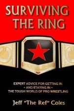 Surviving the Ring: : Expert Advice for Getting in and Staying in the Tough World of Pro Wrestling