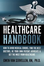 The Healthcare Handbook: How to Avoid Medical Errors, Find the Best Doctors, Be Your Own Patient Advocate & Get the Most from Healthcare