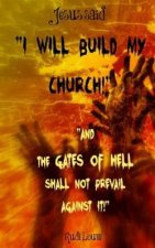Jesus Said: I Will Build My Church!: And the Gates of Hell Shall Not Prevail Against It!