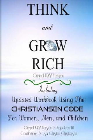 Think And Grow Rich Original 1937 Version: Including Updated Workbook Using The Christiansen Code For Women, Men, and Children Of All Ages (Napoleon