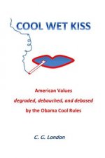 Cool Wet Kiss: American Values degraded, debauched, and debased by the Obama Cool Rules