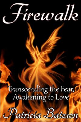 Firewalk: Transcending the Fear, Awakening to Love