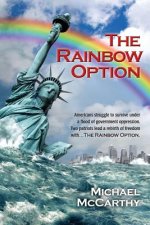 The Rainbow Option: Americans struggle to survive under a flood of government oppression. Two patriots lead a rebirth of freedom with . .
