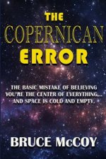The Copernican Error: The Basic Mistake of Believing You Are The Center of Everything and Space Is Cold and Empty