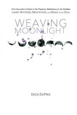 Weaving Moonlight: Lunar Mysteries, Meditations, and Magic for the Soul
