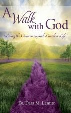 A Walk With God: : Living The Overcoming and Limitless Life