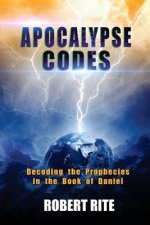 Apocalypse Codes: Decoding the Prophecies in the Book of Daniel: Unveiling End Time Messages from the Most Important Old Testament Prophecy Book