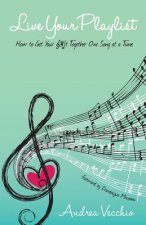 Live Your Playlist: How to Get Your S#&! Together One Song at a Time