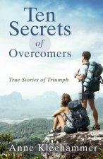 Ten Secrets of Overcomers: True Stories of Triumph